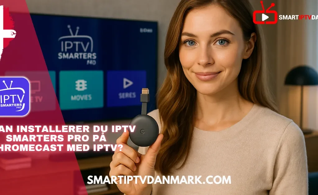 Blond kvinde med blå øjne holder Chromecast-enhed foran tv med IPTV Smarters Pro, promoverer Smart IPTV Denmark 2025