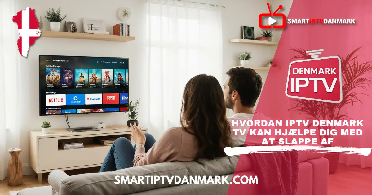 Hvordan IPTV Denmark TV kan hjælpe dig med at slappe af: Din vej til mindre stress og vrede i 2025